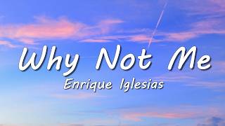 Enrique Iglesias - Why Not Me (Lyrics)