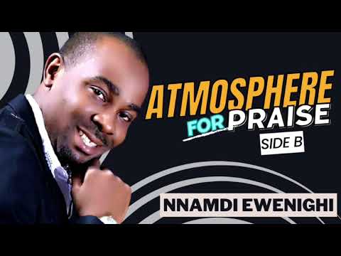 Atmosphere For Praise (Side B) — Nnamdi Ewenighi |Latest Nigerian Gospel Music 2023