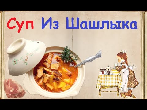 Суп Из Шашлыка / Книга Рецептов / Bon Appetit
