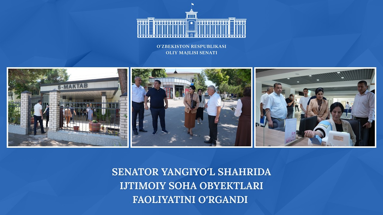 Senator Yangiyoʻl shahrida ijtimoiy soha obyektlari faoliyatini oʻrgandi
