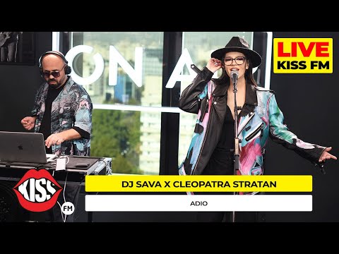 DJ SAVA x CLEOPATRA STRATAN - Adio (Live @ KISS FM) #premieraLive