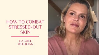 How to combat stressed-out skin | Liz Earle Wellbeing