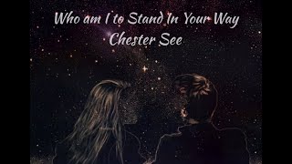 Who Am I To Stand In Your Way (Lyric/Lyric Video) - Chester See