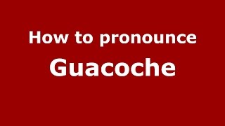 How to pronounce Guacoche