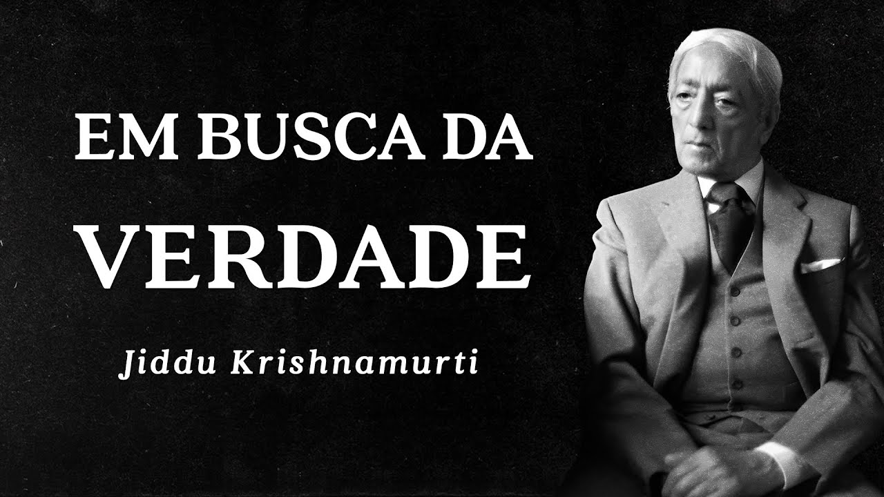 Jiddu Krishnamurti - Em Busca da Verdade