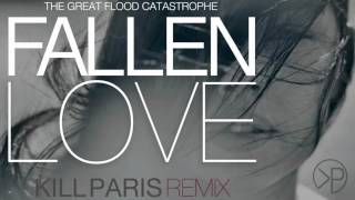 Kill Paris - &quot;The Great Flood Catastrophe - Fallen Love - Kill Paris Remix&quot; [FREE DOWNLOAD]