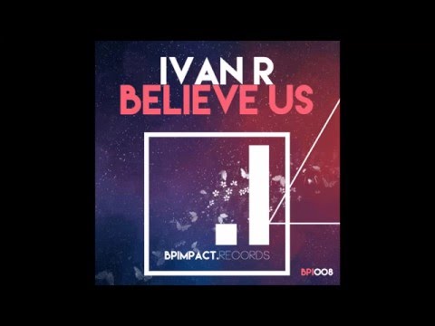 Ivan R - Believe us (Original mix) OUT NOW