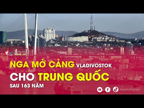 Nga mở cảng Vladivostok cho Trung Quốc sau 163 nm