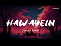 Hawayein (Slowed + Reverb) | Pritam, Arijit Singh | Jab Harry Met Sejal | 2amlofichill
