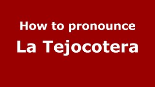 How to pronounce La Tejocotera