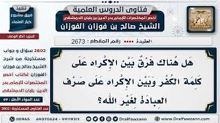 2673 2802 الفرق بين الفعل والقول في الإكراه الشيخ صالح الفوزان