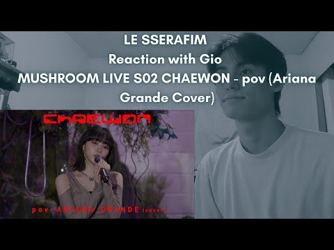 LE SSERAFIM Reaction with Gio MUSHROOM LIVE S02 CHAEWON - pov (Ariana Grande Cover)
