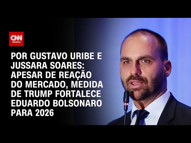 Apesar de reação do mercado, medida de Trump fortalece Eduardo Bolsonaro para 2026 | BASTIDORES CNN