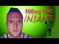 What does 500mg of THC feel like? (VERY HIGH DOSE)