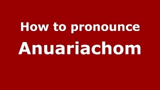 How to pronounce Anuariachom