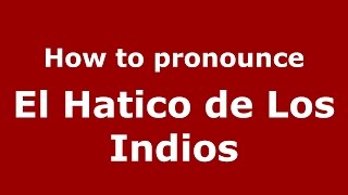 How to pronounce El Hatico De Los Indios