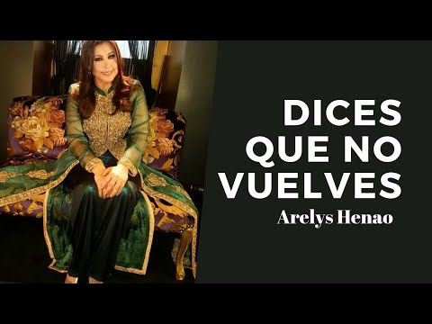 DICES QUE NO VUELVES - ARELYS HENAO (LETRA)