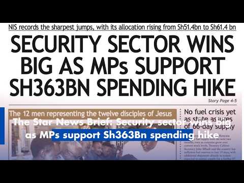 The Star News Brief: Security sector wins big as MPs support Sh363Bn spending hike