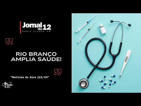 Notícias do Acre | Rio Branco amplia saúde! | 13-04-26