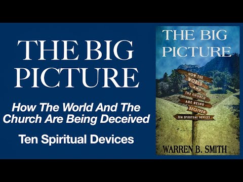 THE BIG PICTURE: How the World and Church are Being Deceived - Warren B. Smith