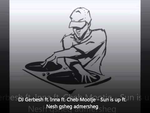 DJ Gerbesh ft. Inna ft. Cheb Mootje - Sun is up ft. Nesh gsheg admersheg