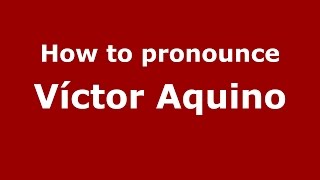 How to pronounce Víctor Aquino