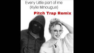 Kylie Minogue  - Every Little Part of Me (Pitch Trap Remix)