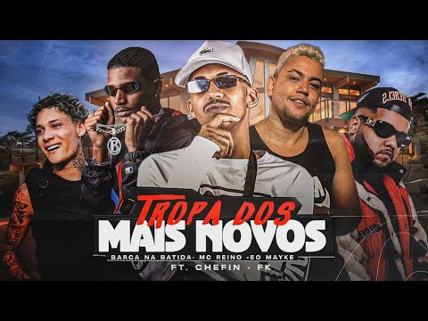 TROPA DO MAIS NOVO - BARCA NA BATIDA, MC REINO,  EO MAYK, CHEFIN, FK