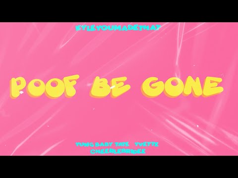 KyleYouMadeThat - Poof Be Gone ft. Yung Baby Tate, Yvette, and Cheerlebridee (Official Lyric Video)