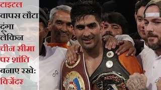 After winning WBO Asia Pacific title, Vijender said, instead of peace at the border, China will retu
