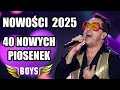Boys Nowości 2025 Składanka Piosenek 2025 40 Nowych Utworów Nowość Disco Polo 2025