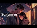 Sanam Re (Slowed Reverb) Song |Arijit Singh | Sanam Re