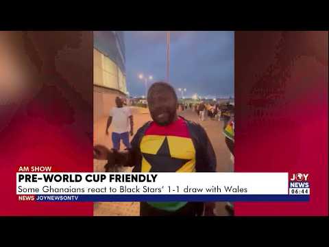 Pre World Cup Friendly: Some Ghanaians react to Black Stars' 1-1 draw with Wales | AM Sports