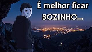 Você acha que É MELHOR FICA SOZINHO ? VEJA ISSO
