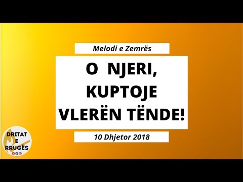 O NJERI, KUPTOJE VLERËN TËNDE! (Melodi e Zemrës - 10 Dhjetor 2018)
