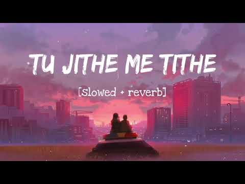 Tu Jithe Me Tithe (Slowed+Reverb) Marathi Lofi Song
