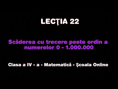 Lecţia 22. Scăderea cu trecere peste ordin a nr. 0 - 1.000.000 - Matematică - ŞCOALA ONLINE