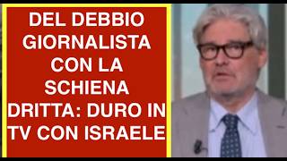 DEL DEBBIO GIORNALISTA CON LA SCHIENA DRITTA: DURO IN TV CON ISRAELE