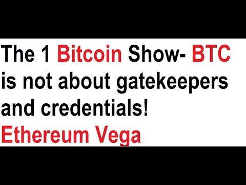 The 1 Bitcoin Show- BTC is not about gatekeepers and credentials!  Ethereum Vega Video