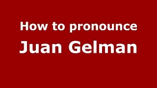 How to pronounce Juan Gelman