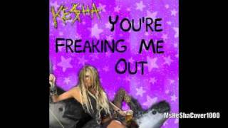 You&#39;re Freaking Me Out - Ke$ha - Lyrics