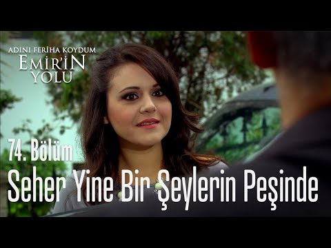 Seher yine bir şeylerin peşinde - Adını Feriha Koydum Emir'in Yolu 74. Bölüm