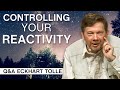 Controlling Your Reactivity | Q&A Eckhart Tolle