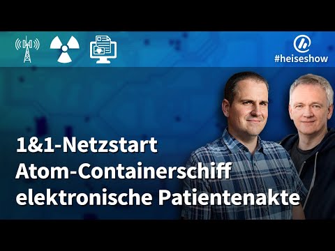 #heiseshow: 1&1-Netzstart, Atom-Containerschiff und elektronische Patientenakte