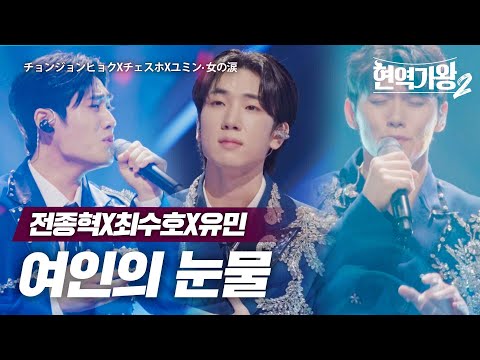 전종혁(チョンジョンヒョク)X최수호(チェスホ)X유민(ユミン) - 여인의 눈물(女の涙)｜현역가왕2 6회