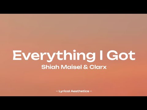 Shiah Maisel & Clarx - Everything I Got ( Lyrics )