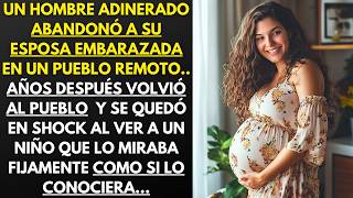 UN HOMBRE ABANDONÓ A SU ESPOSA EMBARAZADA EN UN PUEBLO REMOTO, AÑOS DESPUÉS VOLVIÓ AL PUEBLO Y...