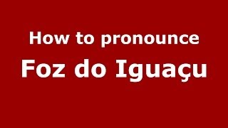 How to pronounce Foz Do Iguaçu