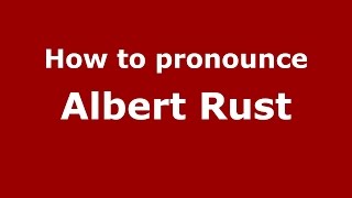 How to pronounce Albert Rust
