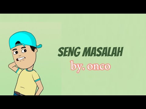SENG MASALAH - ONCO (lirik)